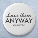 Bóton Redondo 5.08cm Ame-Os De Qualquer Forma | Luke 23:24 Bíblia Verso<br><div class="desc">Escritura simples e na moda,  cristã,  cita design de arte com bíblia verso "Ame-os Enfim - Luke 23:24" em tipografia moderna minimalista em preto. Esta moda,  design de fé moderna é a dádiva perfeita e a declaração de moda. | #cristão #religião #escritura #fé #bíblia #jesus</div>