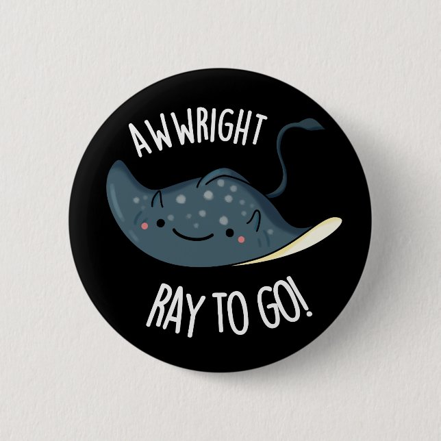 Bóton Redondo 5.08cm Awww-right Ray To Go Funny Stingray Pun Dark BG (Frente)