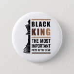 Bóton Redondo 5.08cm Black King The Most Important Piece In The Game 2<br><div class="desc">For Black Kings who love playing chess. Black Lives Matter. Whether it's Black History Month or not, one month cannot hold our history. Africa is in our DNA. Wear your African American melanin apparel for men and boys with pride. Get this awesome empowerment design today for your son, brother, nephew,...</div>