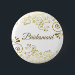 Bóton Redondo 5.08cm Casamento Dourado de Bridesmaid, Elegante Floral F<br><div class="desc">Belo botão ou crachá desenhado para identificar suas madrinhas no seu chá de casamento,  janto de ensaio ou outro evento relacionado. Apresenta um design simples,  mas elegante,  com um filigre floral de ornamentado dourado sobre fundo branco com letra de script.</div>