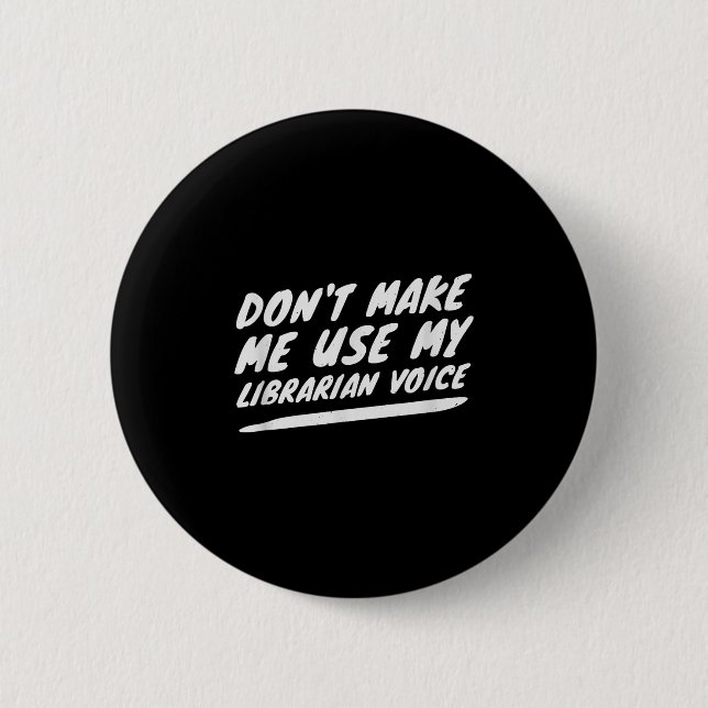 Bóton Redondo 5.08cm Don’t Make Me Use My Librarian Voice, Funny Readin (Frente)