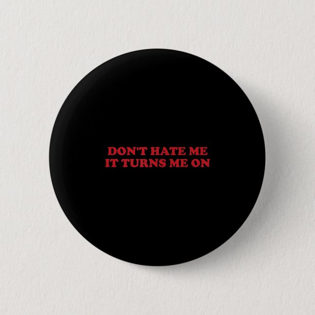 Bóton Redondo 5.08cm Don't Hate Me, It Turns Me On  (Frente)