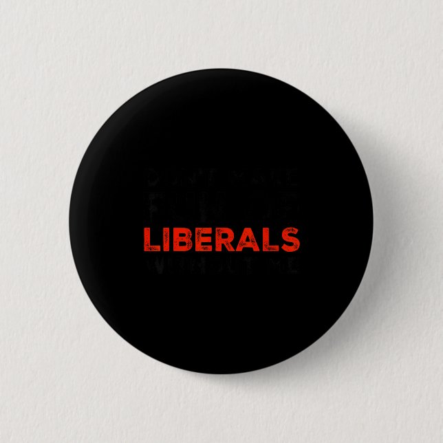 Bóton Redondo 5.08cm Don't Make Fun Of Liberals Without Me Funny Litica (Frente)