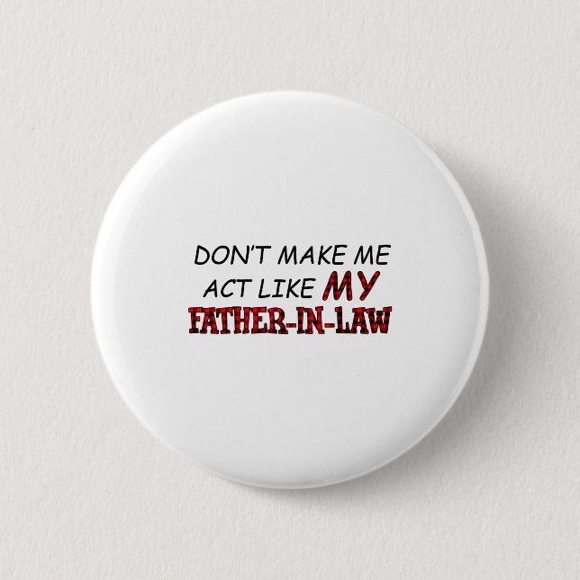 Bóton Redondo 5.08cm Don't Make Me Act Like My Father-in-law Shirt  (Frente)