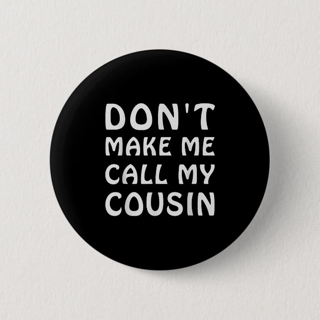 Bóton Redondo 5.08cm Don't Make Me Call My Cousin Funny Cousins Crew Si (Frente)