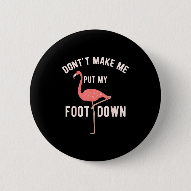 Bóton Redondo 5.08cm Don't Make Me Put My Foot Down Funny Flamingo  (Frente)