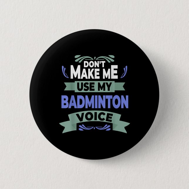 Bóton Redondo 5.08cm Dont Make Me Use My Badminton Voice - Badminton Pl (Frente)