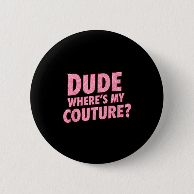 Bóton Redondo 5.08cm Dude Where's My Couture Funny Girls Quote Gift Wom (Frente)