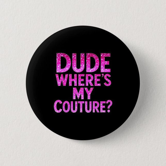 Bóton Redondo 5.08cm Dude Where's My Couture Funny Girls Quote Gift Wom (Frente)