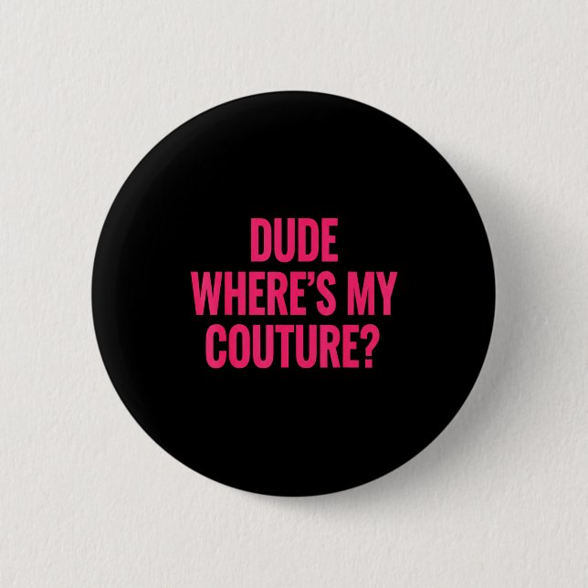 Bóton Redondo 5.08cm Dude Where's My Couture Funny Girls Quote Gift Wom (Frente)