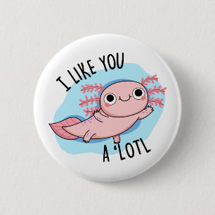 Bóton Redondo 5.08cm Eu Gosto De Você Um Lindo Pedaço Axolotl