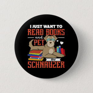 Bóton Redondo 5.08cm Eu Só Quero Ler Livros E Pôr Meu Schnauzer