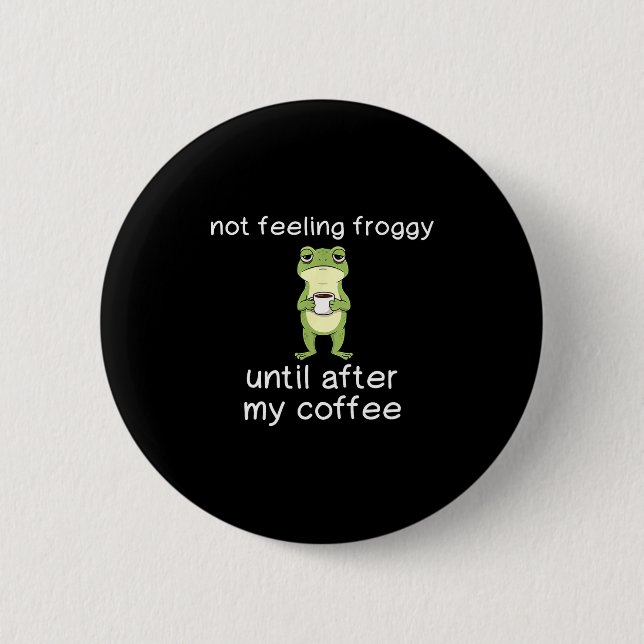 Bóton Redondo 5.08cm Frog Funny Coffee Quote Not Feeling Froggy Until A (Frente)