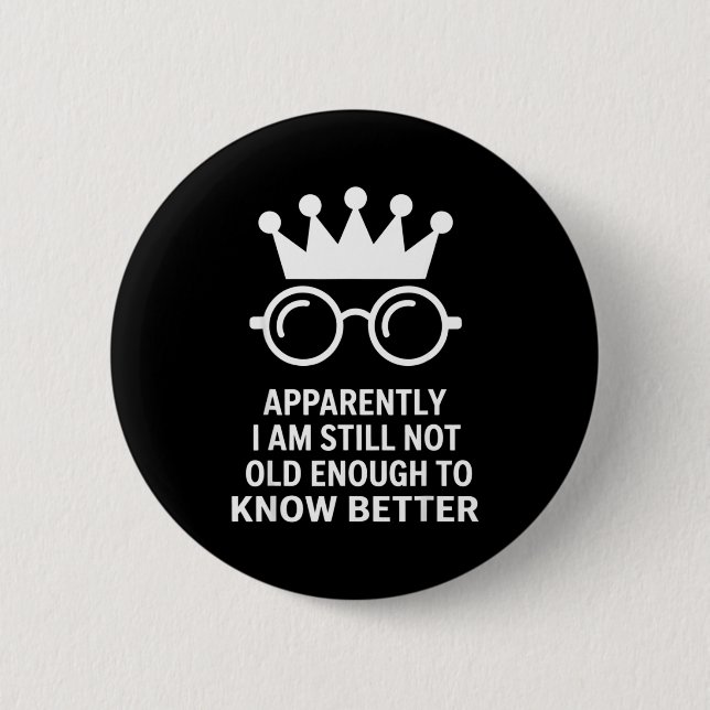 Bóton Redondo 5.08cm Funny Apparently I Am Still Not Old Enough To Know (Frente)