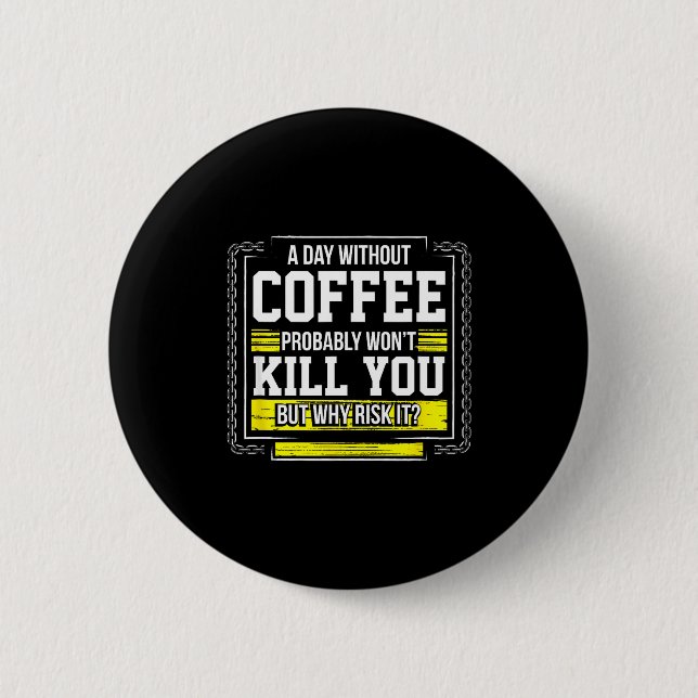 Bóton Redondo 5.08cm Funny Coffee Gift - Day Without Coffee Won't Kill  (Frente)