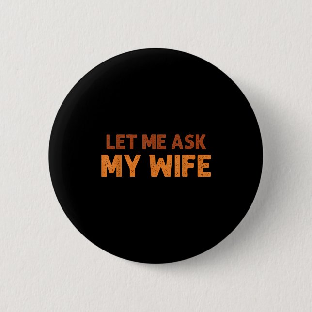 Bóton Redondo 5.08cm Funny Husband Let Me Ask My Wife Quote Humor  (Frente)