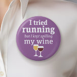 Bóton Redondo 5.08cm Funny Wine Quote - I tried running - kept spilling<br><div class="desc">A little drinking humor that you can pass on to your wine loving girlfriends. Make them laugh with this humorous gag gift or white elephant. I tried running,  but I kept spilling my wine.</div>