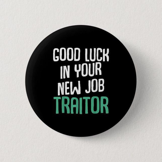 Bóton Redondo 5.08cm Good Luck In Your New Job Traitor Funny Sarcastic  (Frente)