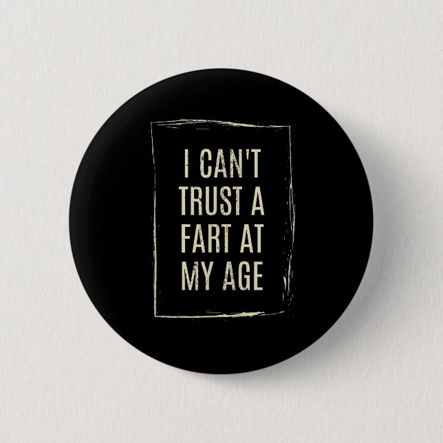 Bóton Redondo 5.08cm I Cant Trust A Fart At My Age  (Frente)