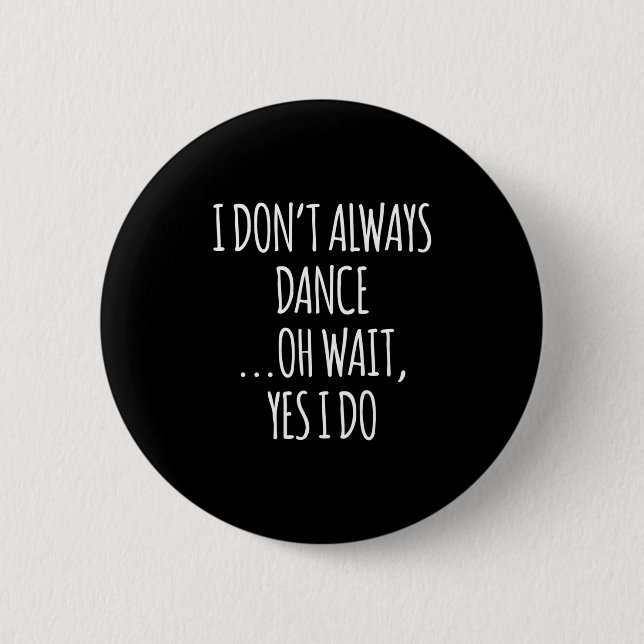 Bóton Redondo 5.08cm I Don't Always Dance Oh Wait - Cute Dancer Long Sl (Frente)
