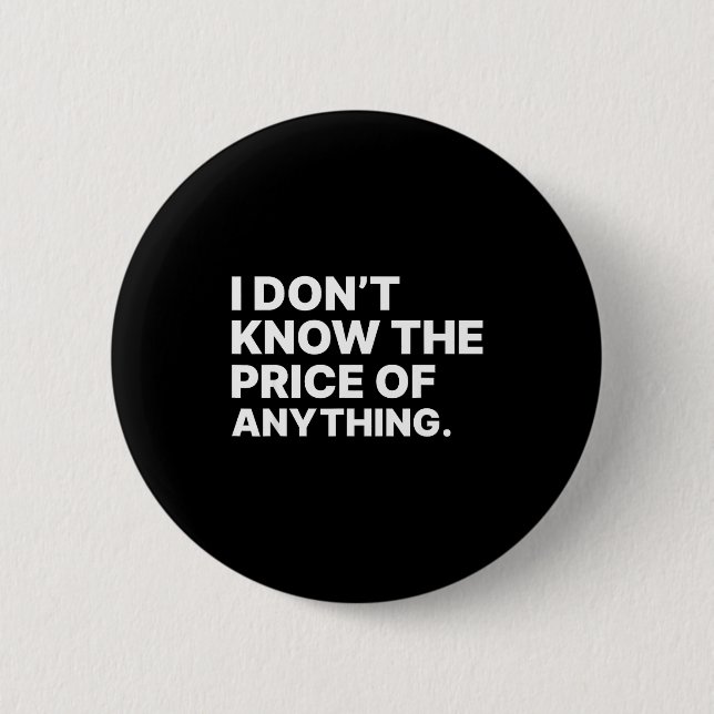 Bóton Redondo 5.08cm I Don't Know The Price Of Anything Funny Quote Hum (Frente)
