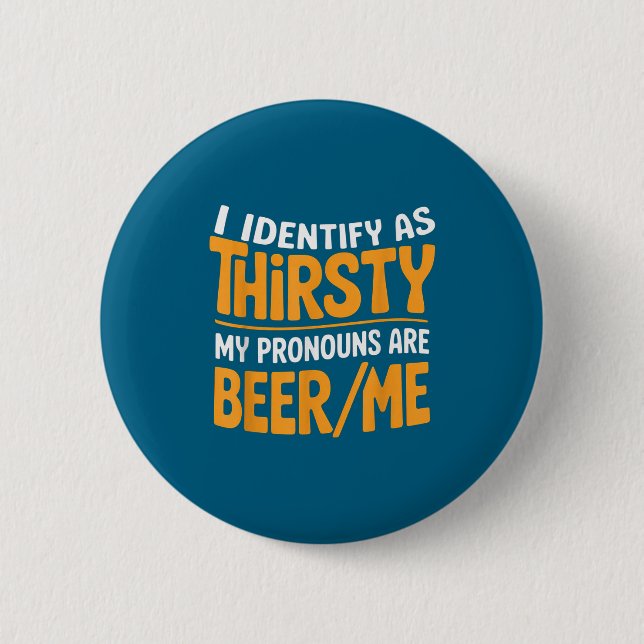 Bóton Redondo 5.08cm I Identify As Thirsty My Pronouns Are Beer_me  (Frente)