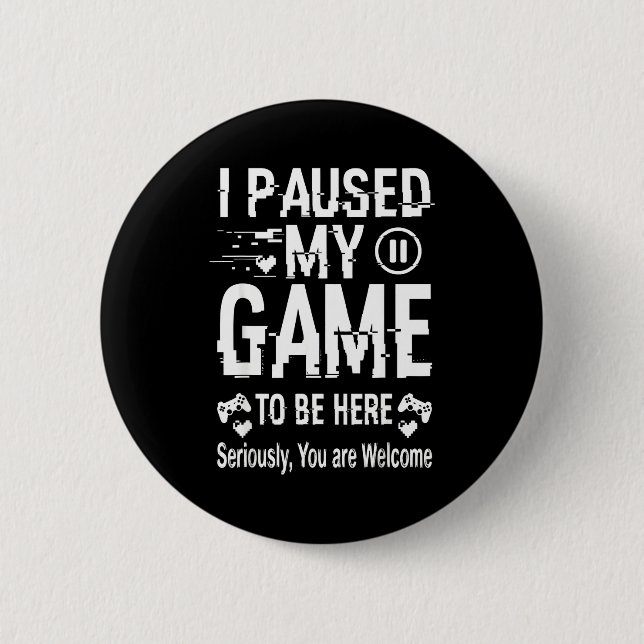 Bóton Redondo 5.08cm I Paused My Game To Be Here Funny Sarcastic Gamer  (Frente)