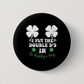 Bóton Redondo 5.08cm I Put The Double D's In St Paddy's Day Funny St Pa