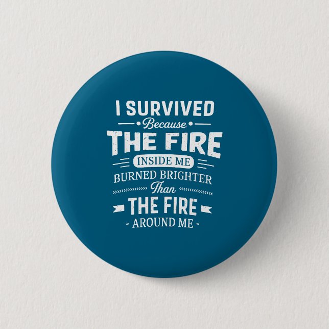 Bóton Redondo 5.08cm I Survived Because The Fire Inside Me Burned Brigh (Frente)