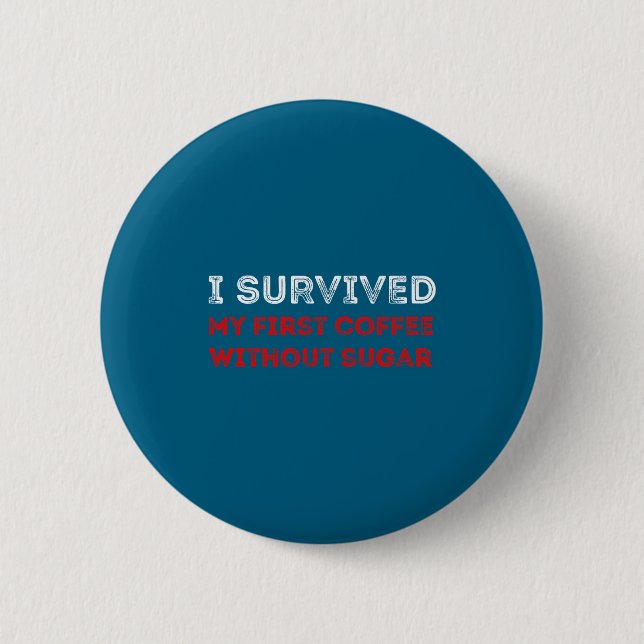 Bóton Redondo 5.08cm I Survived My First Coffee Without Sugar Funny Quo (Frente)