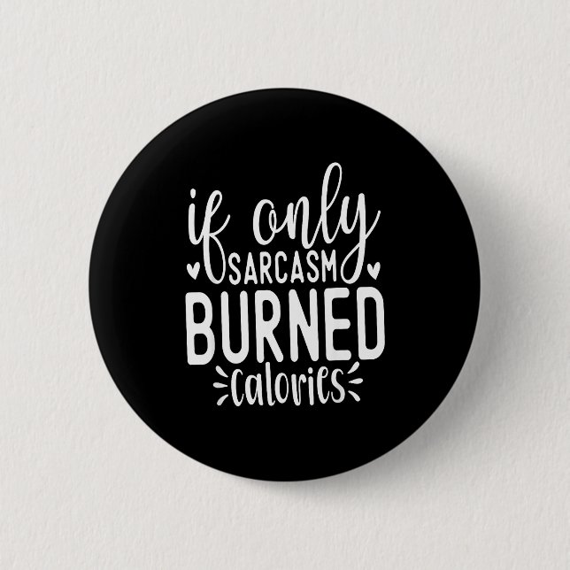 Bóton Redondo 5.08cm If Only Sarcasm Burned Calories Funny Sarcastic Qu (Frente)