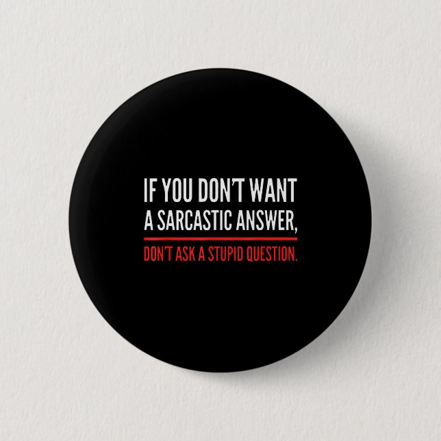 Bóton Redondo 5.08cm If You Dont Want A Sarcastic Answer Funny Novelty  (Frente)