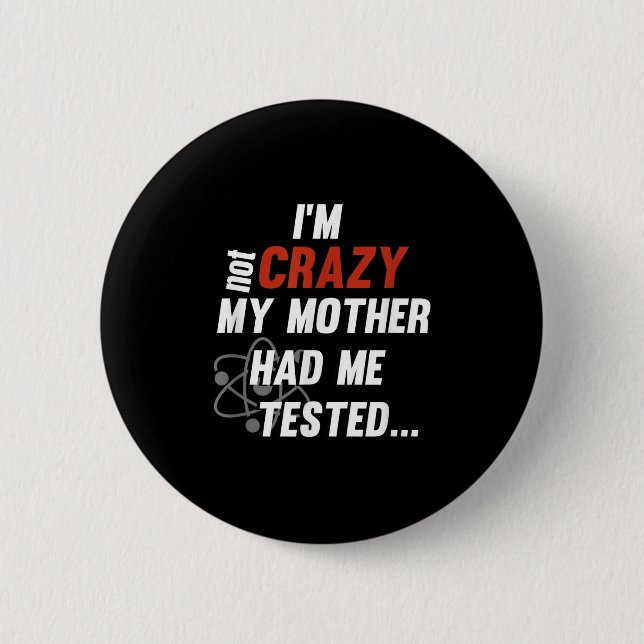 Bóton Redondo 5.08cm Im Not Crazy My Mother Had Me Tested - Funny Quote (Frente)