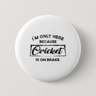 Bóton Redondo 5.08cm Im Only Here Because Cricket
