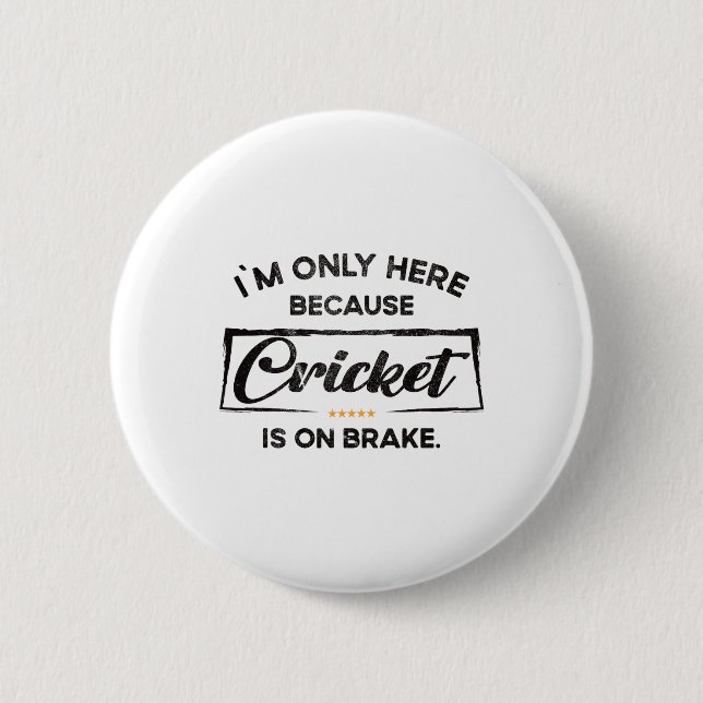 Bóton Redondo 5.08cm Im Only Here Because Cricket  (Frente)