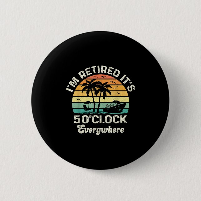 Bóton Redondo 5.08cm It's 5 O'clock Everywhere I'm Retired Funny Retire (Frente)