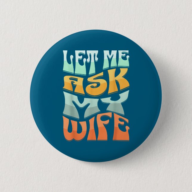 Bóton Redondo 5.08cm Let Me Ask My Wife Funny Marriage Humor Quote  (Frente)