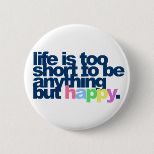 Bóton Redondo 5.08cm Life is Too Short to be Anything But Happy