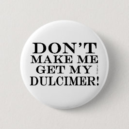 Bóton Redondo 5.08cm Não Me Faça Pegar Meu Dulcimer
