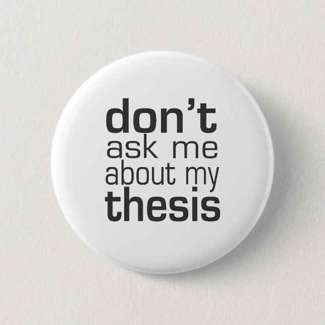 Bóton Redondo 5.08cm Não me pergunte sobre minha tese (Frente)