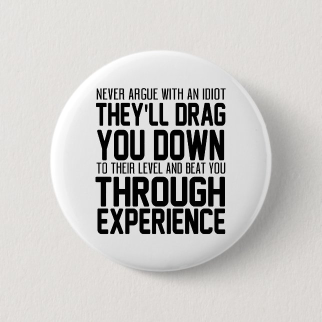 Bóton Redondo 5.08cm Never Argue With An Idiot They'll Drag You Down To (Frente)