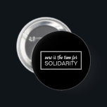 Bóton Redondo 5.08cm Now is the time for SOLIDARITY<br><div class="desc">This "now is the time for SOLIDARITY" button design features a modern script font in contrast with a minimalist sans serif font to communicate a message of unity in strength in an unprecedented time.</div>