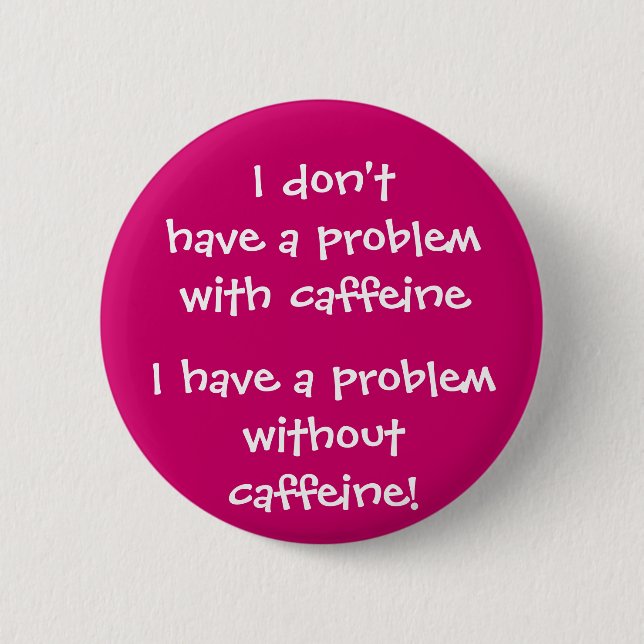 Bóton Redondo 5.08cm O problema com cafeína (Frente)