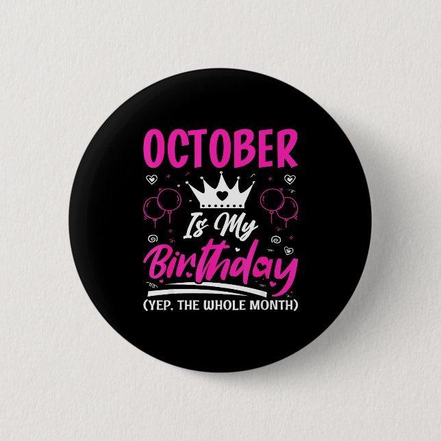 Bóton Redondo 5.08cm October Is My Birthday The Whole Month October Bir (Frente)