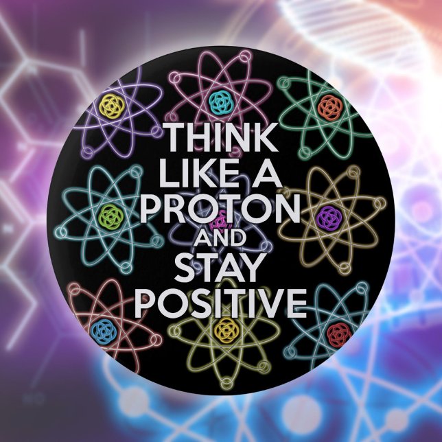 Bóton Redondo 5.08cm Pense como um próton e fique positivo (Think Like A Proton And Stay Positive Fun Quote Button)