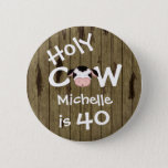 Bóton Redondo 5.08cm Personalized Funny Holy Cow 40th Birthday Button<br><div class="desc">Personalized Humorous Holy Cow Someone is 40 Birthday Button with Faux Barn Wood Background.  *</div>