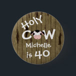Bóton Redondo 5.08cm Personalized Funny Holy Cow 40th Birthday Button<br><div class="desc">Personalized Humorous Holy Cow Someone is 40 Birthday Button with Faux Barn Wood Background.  *</div>