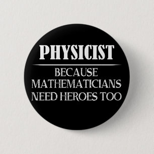 Bóton Redondo 5.08cm Physicist - Because Mathematicians Need Heroes Too