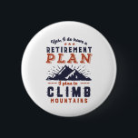 Bóton Redondo 5.08cm Plano de aposentadoria reformado engraçado Subindo<br><div class="desc">Sim, Tenho Plano De Reforma. Planejo Subir Montanhas. Design engraçado para aqueles que amam caminhadas, acampamento, o exterior, atividade recreativa, natureza, escalada rochosa de montanha e aventura selvagem. Vintage e retro-mercadoria para aposentadoria externa. Perfeito para colega de trabalho reformado, colega, chefe, gerente de escritório, varejista, executivo, enfermeiro, professor, médico ou...</div>