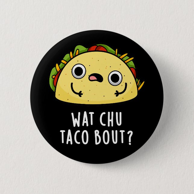 Bóton Redondo 5.08cm Que Chu Taco Bout Funny Taco Pun Dark BG (Frente)